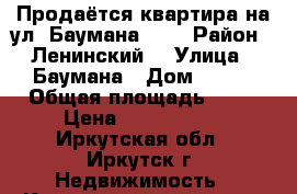 Продаётся квартира на ул. Баумана 184 › Район ­ Ленинский  › Улица ­ Баумана › Дом ­ 184 › Общая площадь ­ 60 › Цена ­ 2 150 000 - Иркутская обл., Иркутск г. Недвижимость » Квартиры продажа   . Иркутская обл.,Иркутск г.